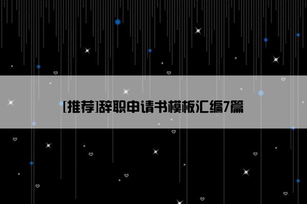 [推荐]辞职申请书模板汇编7篇